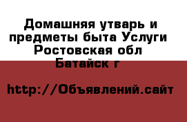 Домашняя утварь и предметы быта Услуги. Ростовская обл.,Батайск г.